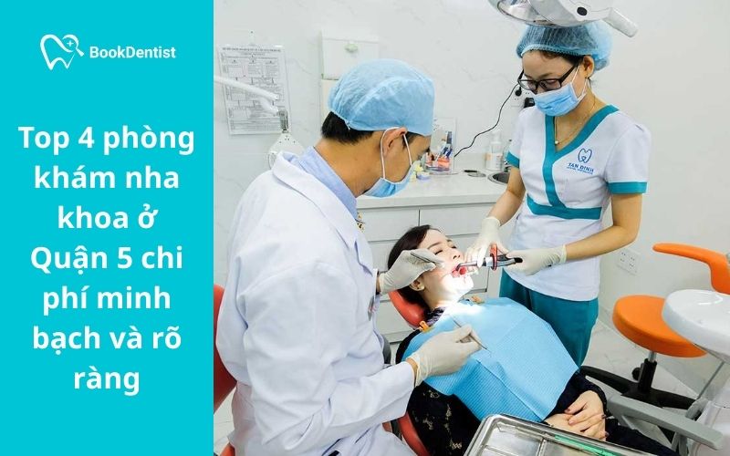Các nha khoa ở Quận 5 có dịch vụ chất lượng và mức giá rõ ràng