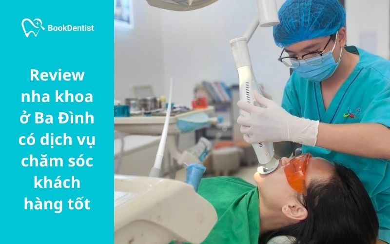 Review nha khoa ở Ba Đình có dịch vụ chăm sóc khách hàng tốt