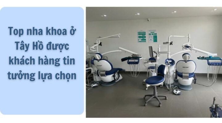 Nha khoa ở Tây Hồ trở thành lựa chọn hàng đầu của nhiều khách hàng mong muốn tìm kiếm địa chỉ chăm sóc răng miệng uy tín, chất lượng