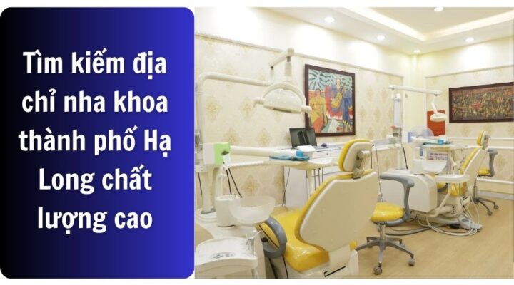 Nha khoa thành phố Hạ Long mang đến chất lượng dịch vụ vượt trội và đội ngũ bác sĩ giàu kinh nghiệm